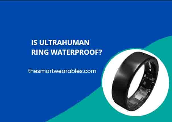 Is Ultrahuman Ring Waterproof