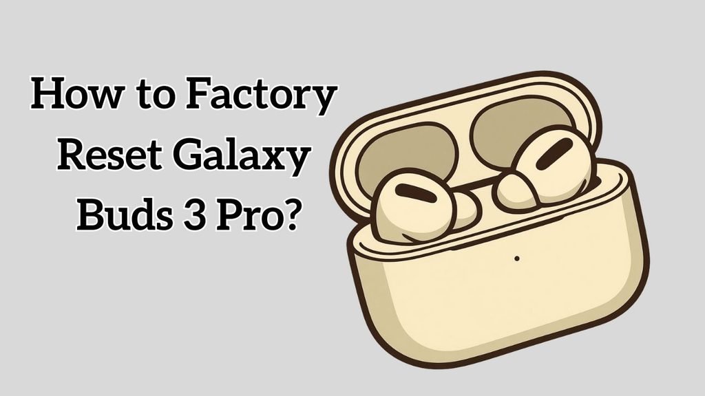 How to Factory Reset Galaxy Buds 3 Pro